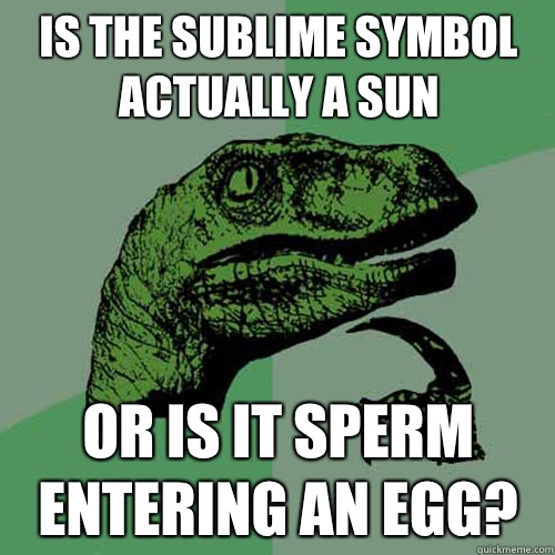 Is the Sublime symbol actually a sun Or is it sperm entering an egg?  Philosoraptor