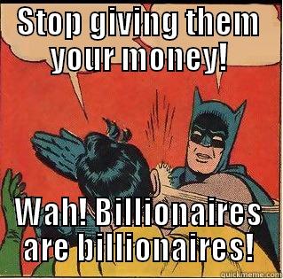 STOP GIVING THEM YOUR MONEY! WAH! BILLIONAIRES ARE BILLIONAIRES! Slappin Batman