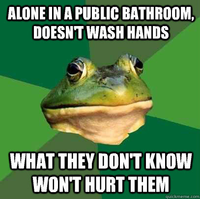 Alone in a public bathroom, doesn't wash hands what they don't know won't hurt them  Foul Bachelor Frog