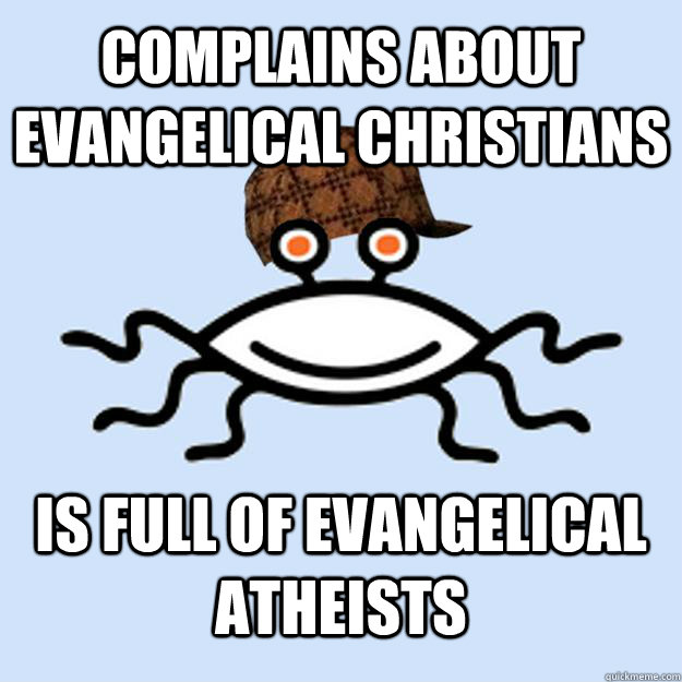 Complains about Evangelical Christians Is Full of Evangelical Atheists  Scumbag rAtheism