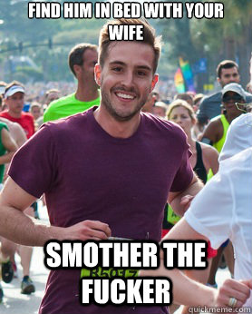 find him in bed with your wife smother the fucker  Ridiculously photogenic guy