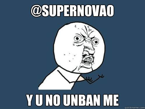@supernovAO y u no unban me - @supernovAO y u no unban me  Y U No