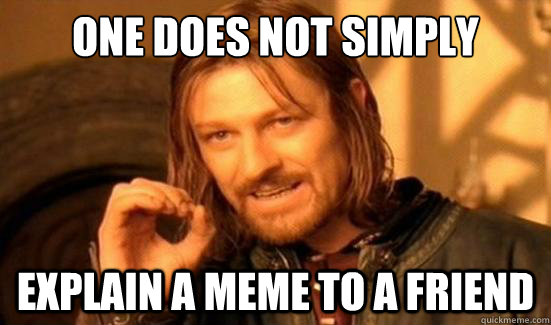 One Does Not Simply explain a meme to a friend  Boromir
