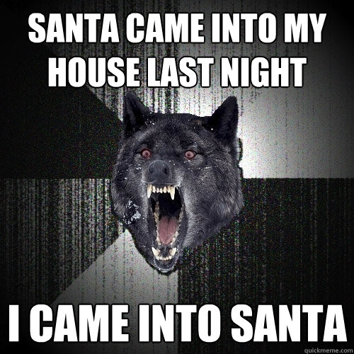 santa came into my house last night I came into santa   Insanity Wolf