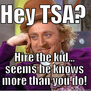 HEY TSA?  HIRE THE KID... SEEMS HE KNOWS MORE THAN YOU DO! Condescending Wonka