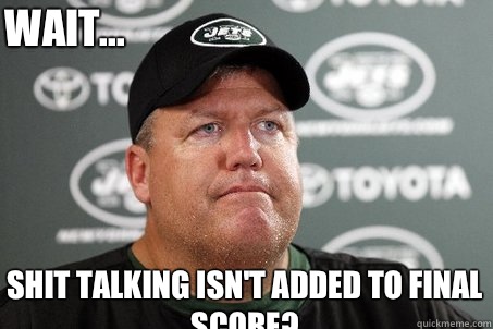 Shit talking isn't added to final score? Wait...  New York Jets