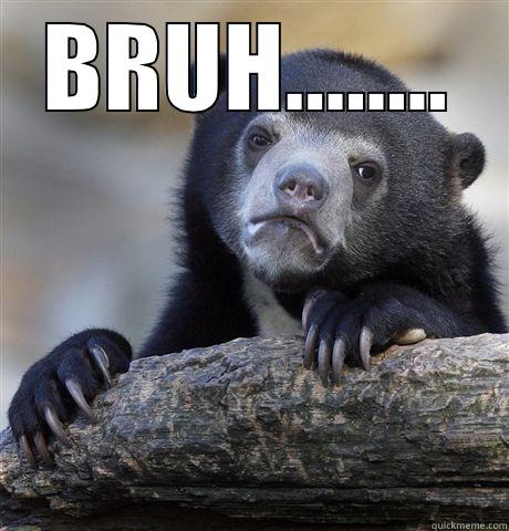 BRUH........  Confession Bear