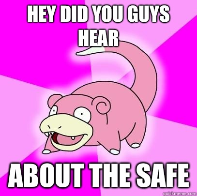 Hey did you guys hear About the safe  Slowpoke