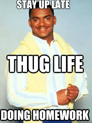 Stay Up Late Doing Homework THUG LIFE - Stay Up Late Doing Homework THUG LIFE  Carlton - Happy Brithday