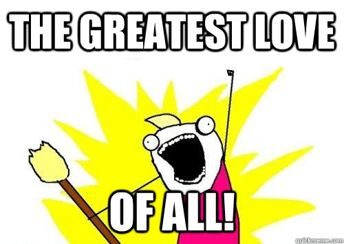 THe greatest love of all!  x all the y