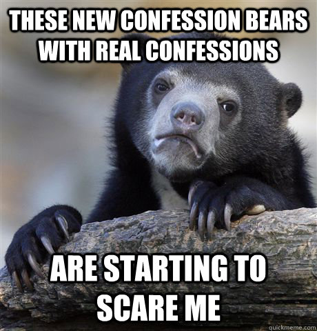These new confession bears with real confessions Are starting to scare me  Confession Bear