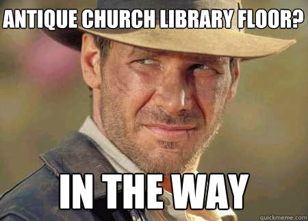 antique church library floor? in the way  Indiana Jones Life Lessons