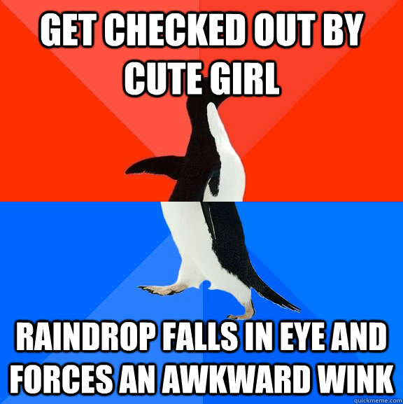 Get checked out by cute girl Raindrop falls in eye and forces an awkward wink  Socially Awesome Awkward Penguin