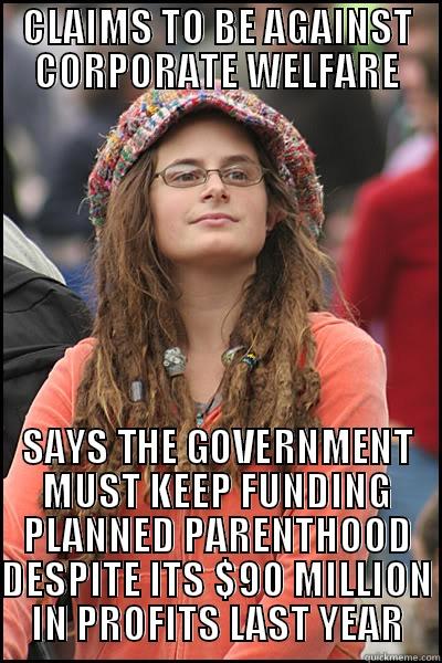 CLAIMS TO BE AGAINST CORPORATE WELFARE SAYS THE GOVERNMENT MUST KEEP FUNDING PLANNED PARENTHOOD DESPITE ITS $90 MILLION IN PROFITS LAST YEAR College Liberal