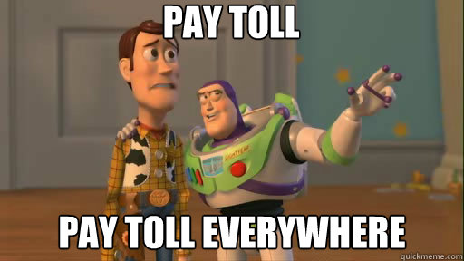 Pay toll pay toll everywhere  Everywhere