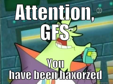 ATTENTION, GFS YOU HAVE BEEN HAXORZED Misc