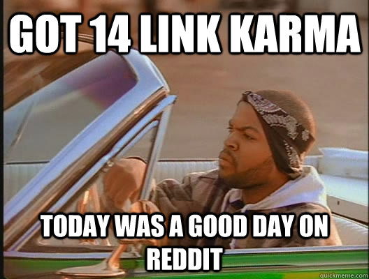 Got 14 Link karma today was a good day on reddit  goodday