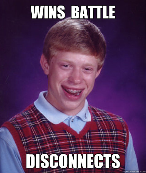 Wins  battle Disconnects  Bad Luck Brian