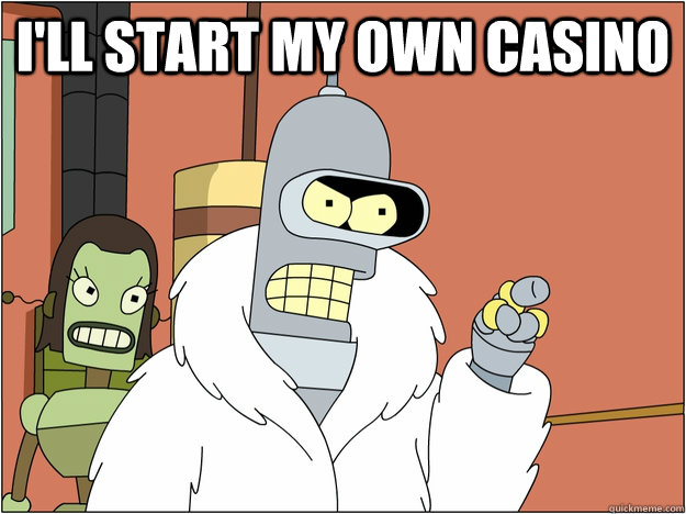 I'll start my own casino   BENDER STATE MEET