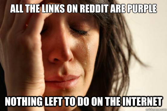 All the links on Reddit are purple Nothing left to do on the internet  First World Problems