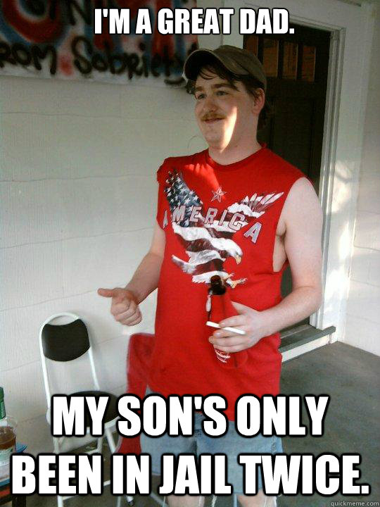 I'm a great dad. My son's only been in jail twice.  Redneck Randal