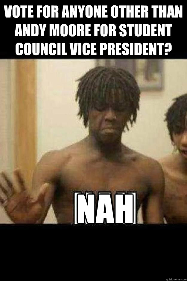 Vote for anyone other than Andy Moore for Student council Vice President? Nah  Chief Keef Nah