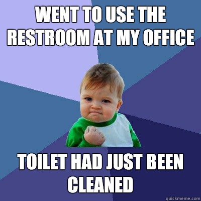 Went to use the restroom at my office  Toilet had just been cleaned   Success Kid