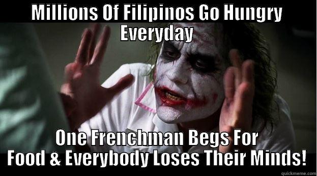 MILLIONS OF FILIPINOS GO HUNGRY EVERYDAY ONE FRENCHMAN BEGS FOR FOOD & EVERYBODY LOSES THEIR MINDS! Joker Mind Loss