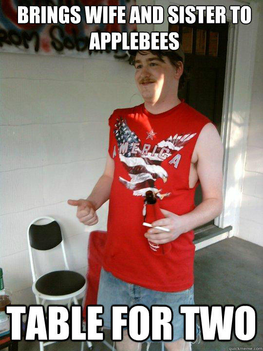 Brings wife and sister to applebees Table for two  Redneck Randal