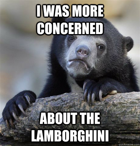 I was more concerned  about the Lamborghini  Confession Bear