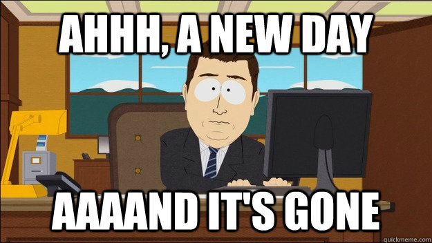 ahhh, a new day AAAAND It's gone  aaaand its gone
