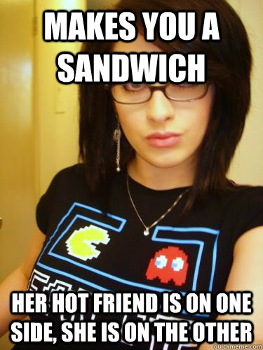 MAKES YOU A SANDWICH HER HOT FRIEND IS ON ONE SIDE, SHE IS ON THE OTHER  Cool Chick Carol