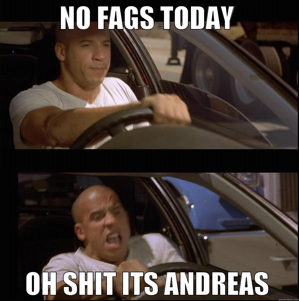 NO FAGS TODAY OH SHIT ITS ANDREAS Misc