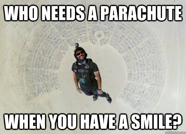 who needs a parachute when you have a smile? - who needs a parachute when you have a smile?  Overly Optimistic Skydiver
