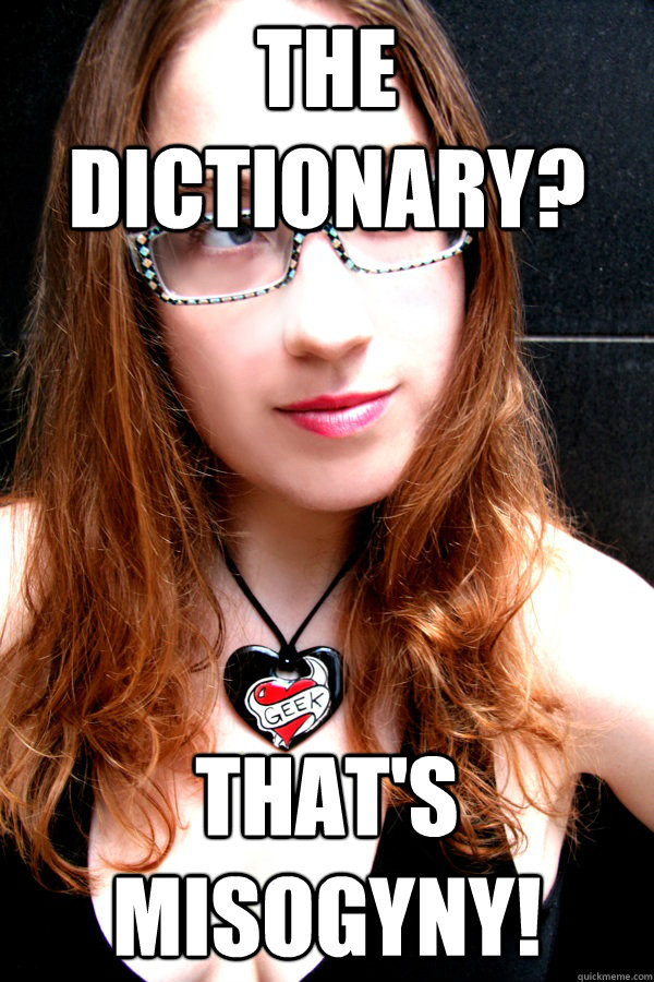The dictionary? That's misogyny!  Scumbag Feminist