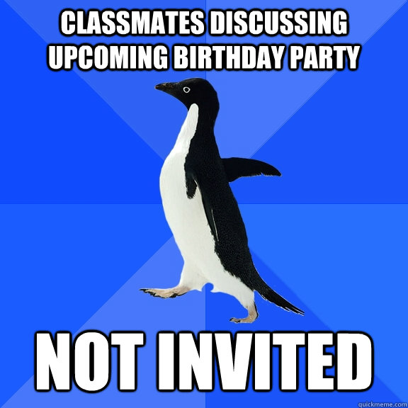 Classmates discussing upcoming birthday party Not invited  Socially Awkward Penguin