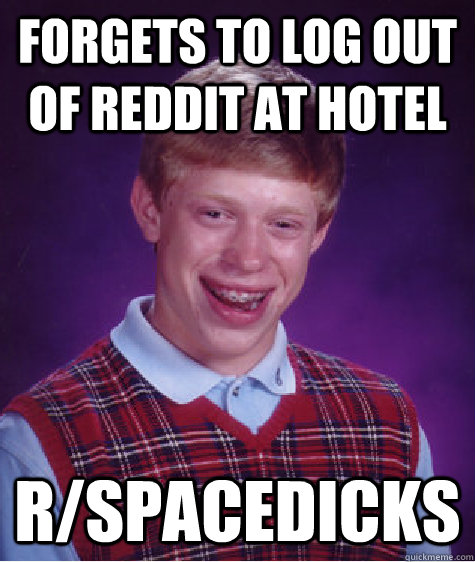 Forgets to log out of reddit at hotel r/spacedicks  Bad Luck Brian