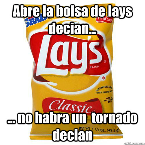 Abre la bolsa de lays decian... ... no habra un  tornado decian   Scumbag lays