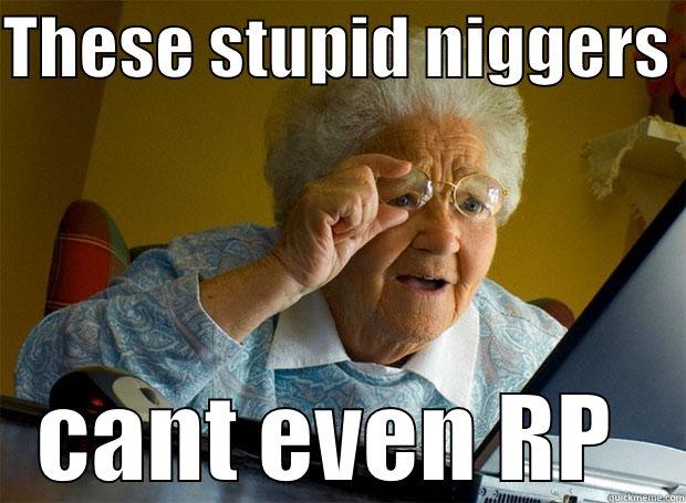 THESE STUPID NIGGERS  CANT EVEN RP  Grandma finds the Internet