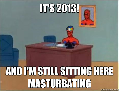 It's 2013! and i'm still sitting here masturbating  Adventurer Spiderman