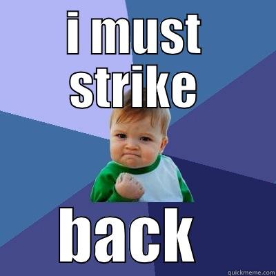 i have no come back - I MUST STRIKE BACK  Success Kid