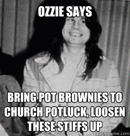 Ozzie Says bring pot brownies to church potluck, loosen these stiffs up  