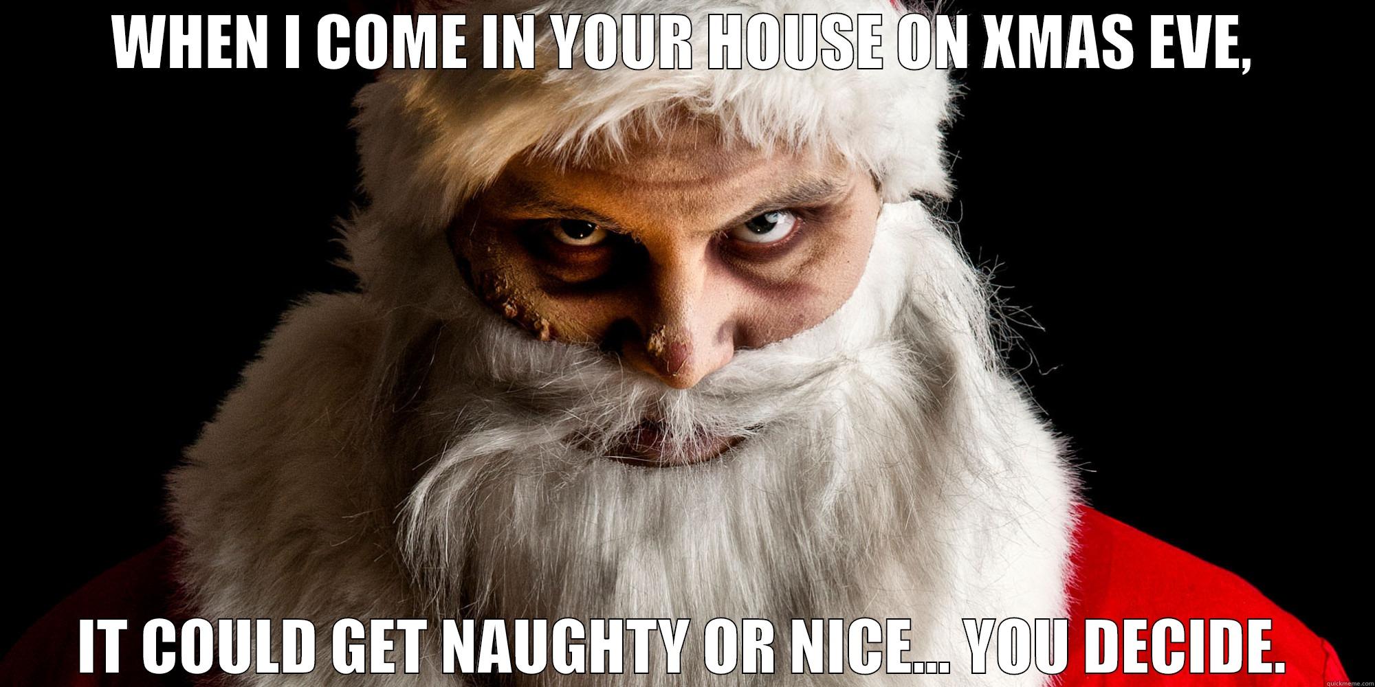 bad santa - WHEN I COME IN YOUR HOUSE ON XMAS EVE, IT COULD GET NAUGHTY OR NICE... YOU DECIDE. Misc
