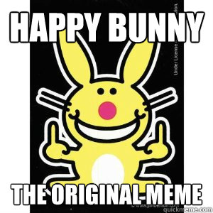 Happy bunny The original meme  Happy bunny