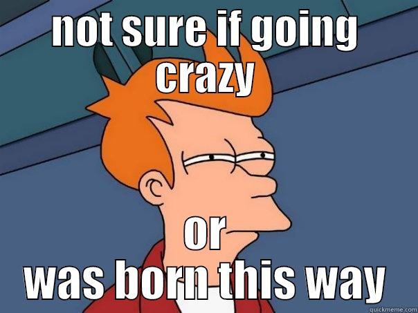 NOT SURE IF GOING CRAZY OR WAS BORN THIS WAY Futurama Fry