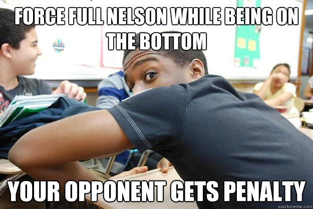 Force full nelson while being on the bottom Your opponent gets penalty - Force full nelson while being on the bottom Your opponent gets penalty  Tyrone