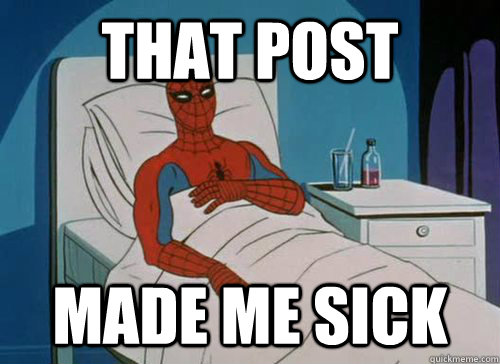 That post made me sick  Sick Spiderman