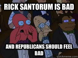 Rick Santorum is bad and Republicans should feel bad  Zoidberg