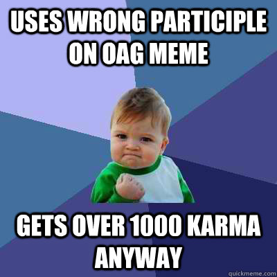 uses wrong participle on OAG meme gets over 1000 karma anyway  Success Kid