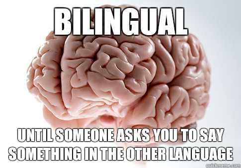 Bilingual Until someone asks you to say something in the other language  - Bilingual Until someone asks you to say something in the other language   Scumbag Brain